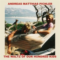 Andreas Matthias Pichler: The Waltz Of Our Hundred Kids