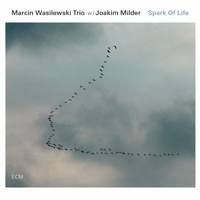 Marcin Wasilewski Trio w/Joakim Milder: Spark Of Life