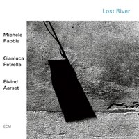 Michele Rabbia / Gianluca Petrella / Eivind Aarset: Lost River