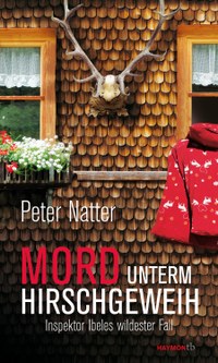 „Mord unterm Hirschgeweih. Inspektor Ibeles wildester Fall“ - Peter Natters neuer Kriminalroman