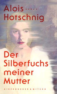Alois Hotschnig: „Der Silberfuchs meiner Mutter“
