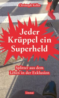 Batgirl meets Kafka - Christoph Keller: „Jeder Krüppel ein Superheld. Splitter aus dem Leben in der Exklusion“