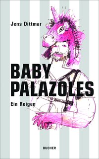 Dionysische Revolte der reinen Kunst - Jens Dittmar: „Baby Palazoles – ein Reigen“