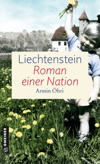 Drei Geschichten, drei Zeitachsen - Wahrheit, Fiktion und Wunsch - Neuerscheinung: Liechtenstein – Roman einer Nation. von Armin Öhri