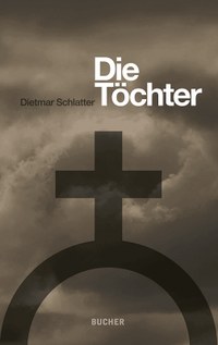 Ein Buch wie ein Film - „Die Töchter“ von Dietmar Schlatter