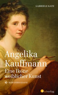 Eine Ikone weiblicher Kunst – Gabriele Katz nähert sich in einer Romanbiographie Angelika Kauffmann