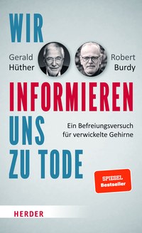 Gerald Hüther und Robert Burdy: „Wir informieren uns zu Tode“