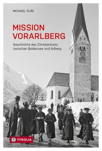 (K)eine Kirchengeschichte Vorarlbergs - „Mission Vorarlberg“ von Michael Fliri