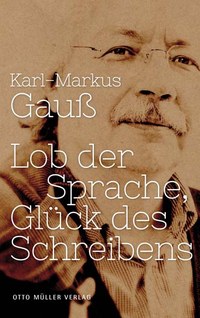 Lob der Sprache, Glück des Schreibens - Kurze Texte von Karl-Markus Gauß