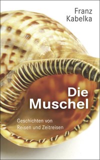 Papierdünne Muschelspitzen im Gezeitenschaum - „Die Muschel“ ein Erzählband von Franz Kabelka