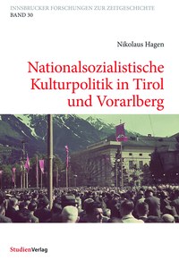 Zwischen Propaganda und Paranoia – Nikolaus Hagens Buch über die NS-Kulturpolitik in Tirol und Vorarlberg