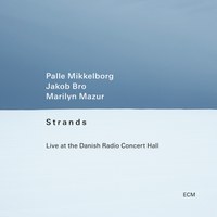 Palle Mikkelborg / Jakob Bro / Marilyn Mazur: „Strands – Live at The Danish Radio Concert Hall“